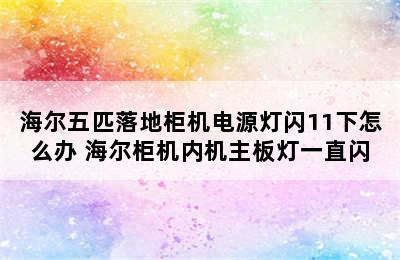 海尔五匹落地柜机电源灯闪11下怎么办 海尔柜机内机主板灯一直闪